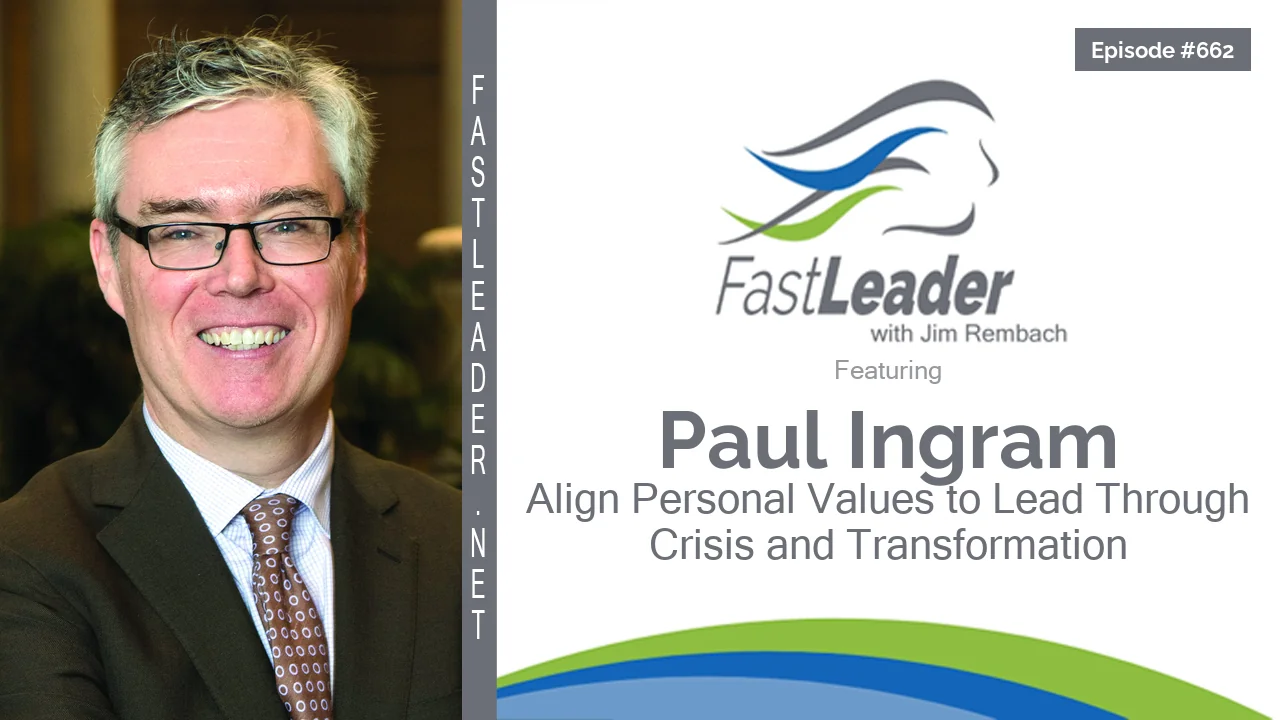 Paul Ingram on Fast Leader Show Episode #662: Align Personal Values to Lead Through Crisis and Transformation